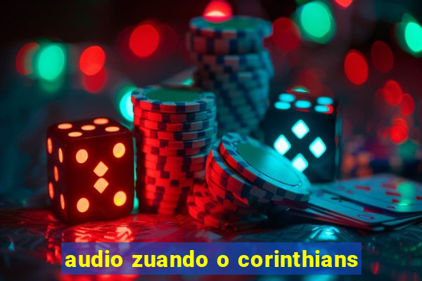 audio zuando o corinthians